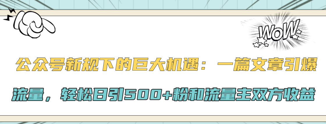 公众号新规下的巨大机遇:轻松日引500+粉和流量主双方收益,一篇文章引爆流量-墨痕微课
