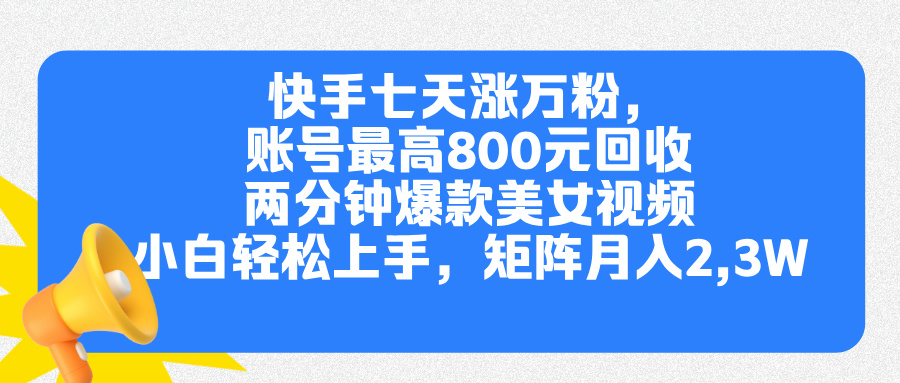 快手七天涨万粉，但账号最高800元回收。两分钟一个爆款美女视频，小白秒上手-墨痕微课