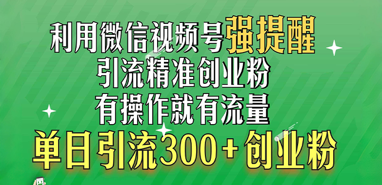 利用微信视频号“强提醒”功能，引流精准创业粉，有操作就有流量，单日引流300+创业粉-墨痕微课