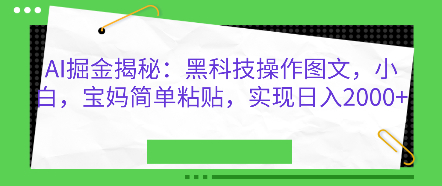 AI掘金揭秘:黑科技操作图文,小白,宝妈简单粘贴,实现日入2000+-墨痕微课