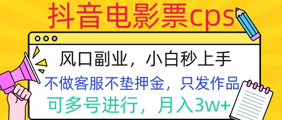 抖音电影票cps,风口副业,不需做客服垫押金,操作简单,月入3w+-墨痕微课