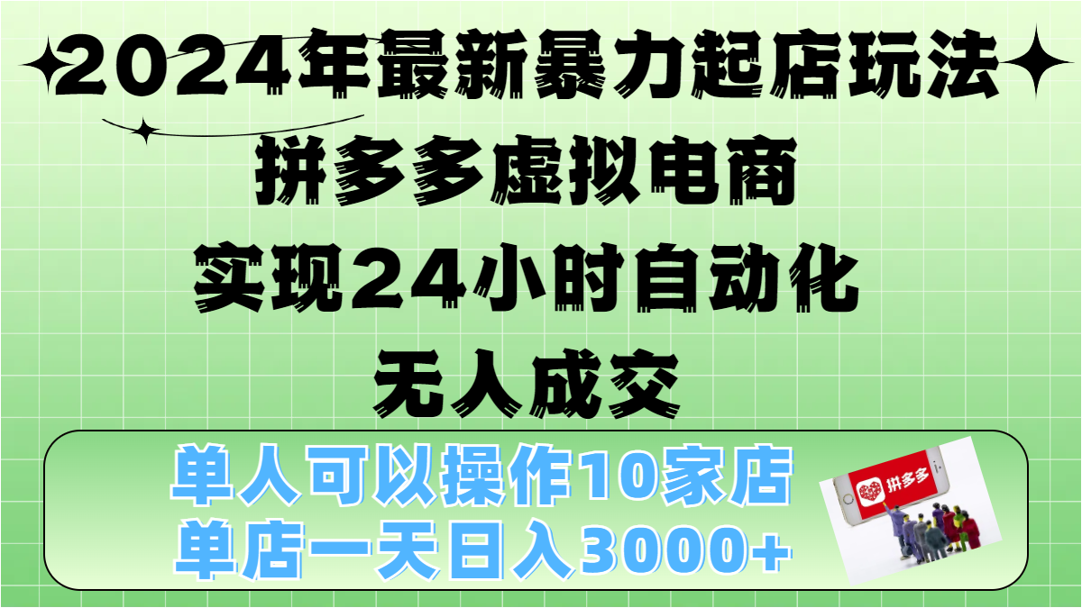 2024年最新暴力起店玩法,拼多多虚拟电商,实现24小时自动化无人成交,单人可以操作10家店,单店日入3000+-墨痕微课