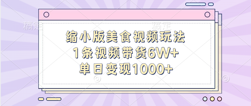 缩小版美食视频玩法，1条视频带货6W+，单日变现1000+-墨痕微课