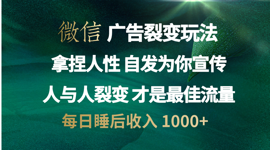 微信广告裂变法 操控人性 自发为你免费宣传 人与人的裂变才是最佳流量 单日睡后收入 1000+-墨痕微课
