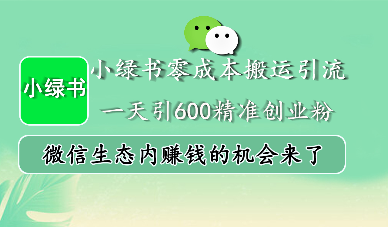小绿书零成本搬运引流，一天引600精准创业粉，微信生态内赚钱的机会来了-墨痕微课