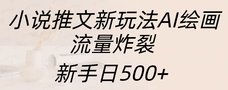 小说推文新玩法AI绘画，流量炸裂，新手日入500+-墨痕微课