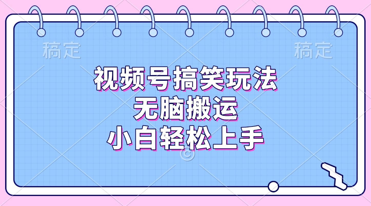 视频号搞笑玩法，无脑搬运，小白轻松上手-墨痕微课