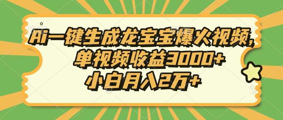 Ai一键生成龙宝宝爆火视频，小白月入2万+，单视频收益3000+-墨痕微课