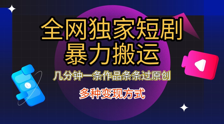 全网独家短剧暴力搬运,只需要几分钟一条作品条条过原创,多种变现方式-墨痕微课