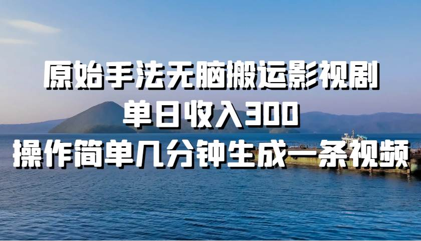 原始手法无脑搬运影视剧，单日收入300！-墨痕微课