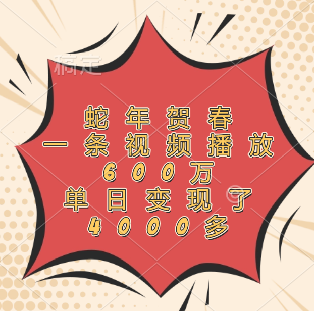 蛇年贺春，一条视频播放600万，单日变现了4000多-墨痕微课