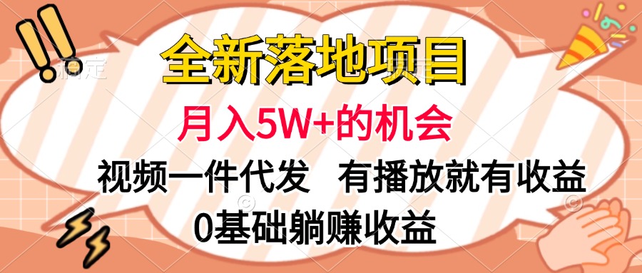 全新落地项目，月入5W+的机会，视频一键代发，有播放就有收益，0基础躺赚收益-墨痕微课