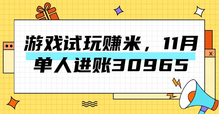 热门副业，游戏试玩赚米，11月单人进账30965，简单稳定！-墨痕微课