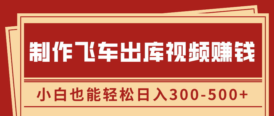 制作飞车出库视频赚钱,玩信息差一单赚50-80,小白也能轻松日入300-500+-墨痕微课