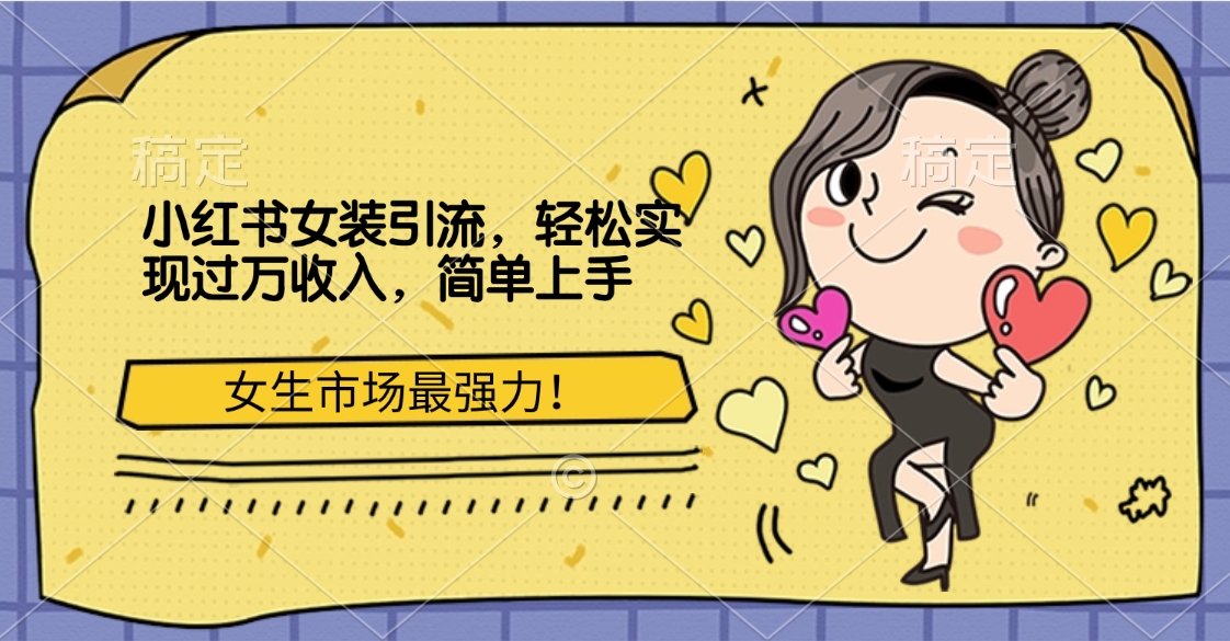 小红书女装引流,女生市场最强力!轻松实现过万收入,简单上手-墨痕微课
