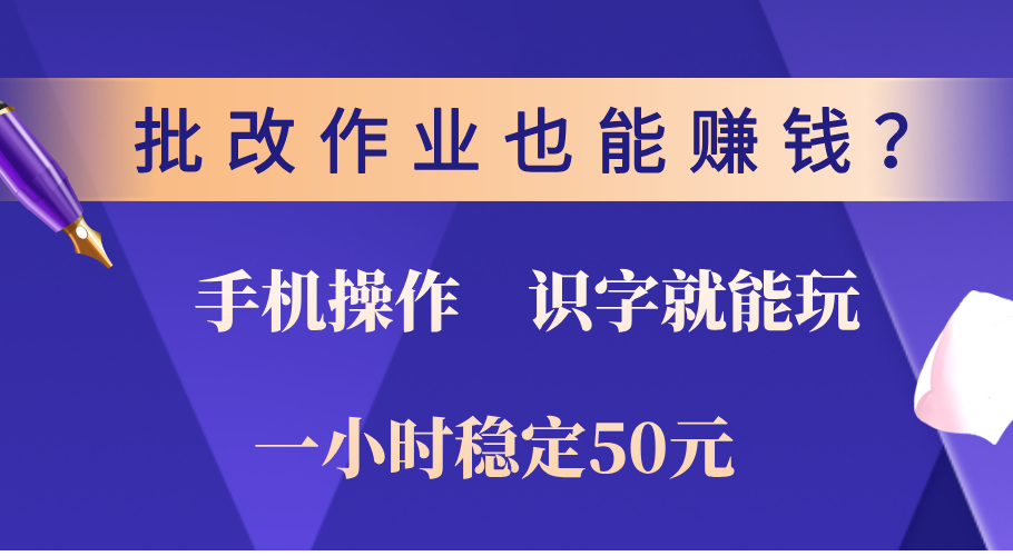 0门槛手机项目，改作业也能赚钱？识字就能玩！一小时稳定50元！-墨痕微课