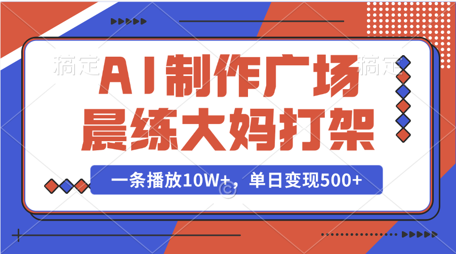 AI制作广场晨练大妈打架,一条播放10W+,单日变现500+-墨痕微课