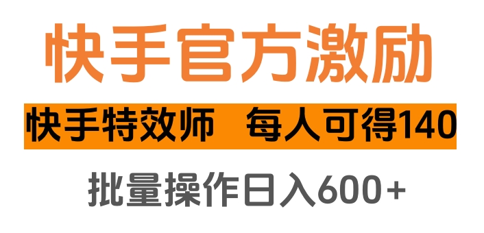 快手官方激励快手特效师，每人可得140，批量操作日入600+-墨痕微课