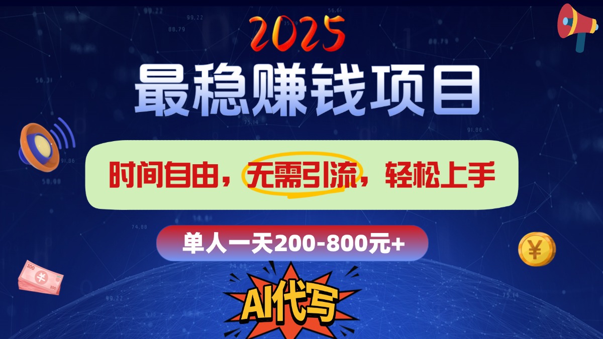 2025最稳赚钱项目，2.0版AI代写，时间自由，无需引流，轻松上手，单人一日200-800+-墨痕微课