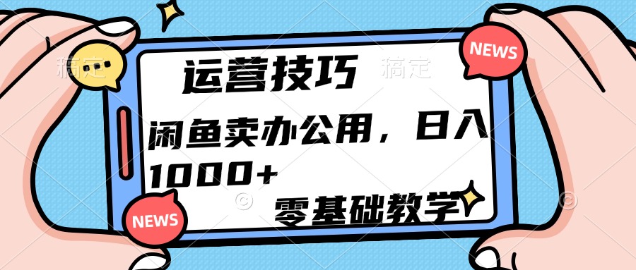 运营技巧！闲鱼卖办公用品日入1000+-墨痕微课