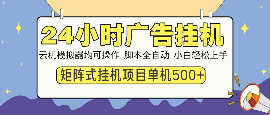 24小时广告全自动挂机，云机模拟器均可操作，矩阵挂机项目，上手难度低，单日收益500+-墨痕微课