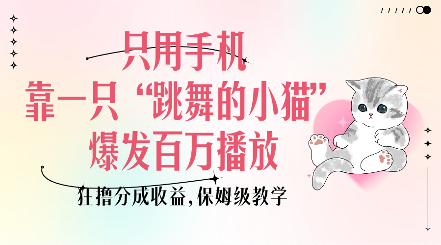 只用手机靠一只“跳舞的小猫”爆发百万播放，狂撸分成收益，保姆级教学-墨痕微课