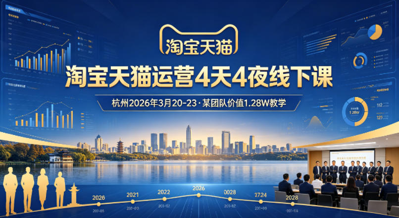 淘宝天猫运营4天4夜杭州2026年3月20-23线下课，某团队价值1.28W的教学-墨痕微课