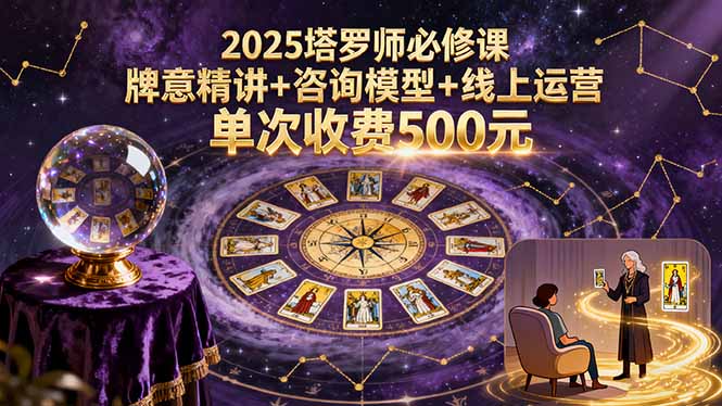 2025塔罗师必修课,牌意精讲+咨询模型+线上运营,单次收费500元-墨痕微课