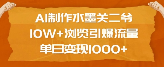 AI制作水墨关二爷,10W+浏览引爆流量,单日变现1k-墨痕微课