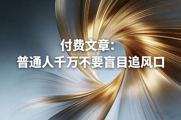 付费文章：普通人千万不要盲目追风口-墨痕微课