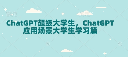 ChatGPT超级大学生,ChatGPT 应用场景大学生学习篇-墨痕微课