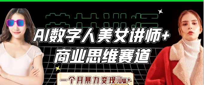 AI数字人美女讲师+商业思维赛道,一个月暴力变现过W+-墨痕微课