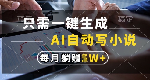 只需一键生成，AI全自动写小说，可一键生成120w字，每月躺着收益过1w+【揭秘】-墨痕微课