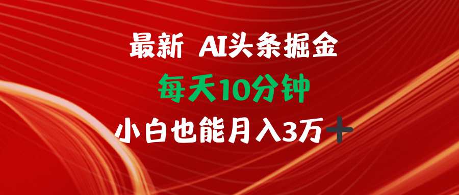 AI头条掘金每天10分钟小白也能月入3万-墨痕微课