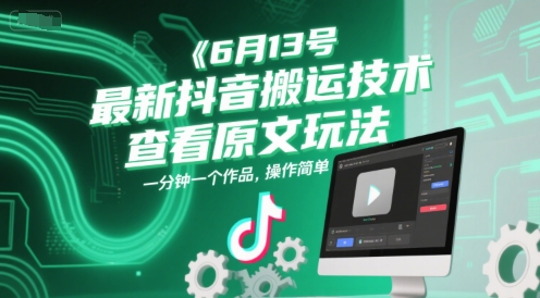6月13号最新抖音搬运技术,查看原文玩法,一分钟一个作品,操作简单-墨痕微课