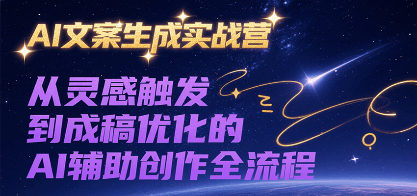 AI文案生成实战营，从灵感触发到成稿优化的AI辅助创作全流程-墨痕微课