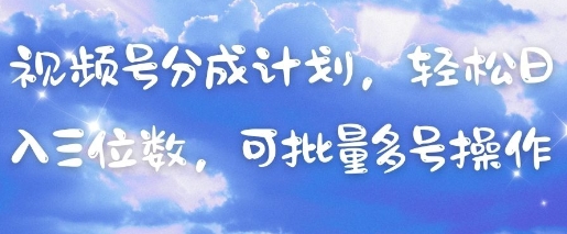 视频号分成计划,轻松日入三位数,可批量多号操作-墨痕微课