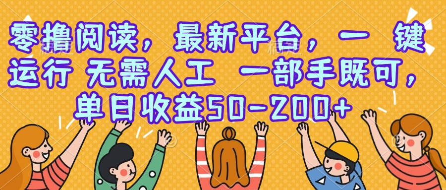 零撸阅读，最新平台，一键运行，无需人工 一部手机即可，单日收益50-200+-墨痕微课