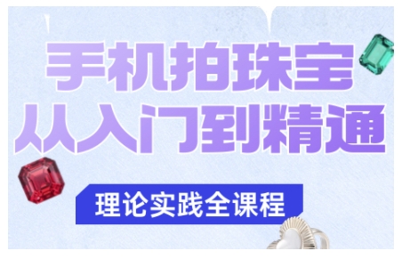 手机拍珠宝从入门到精通,告别拍不出珠宝质感的困扰-墨痕微课