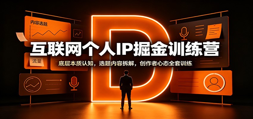 互联网个人IP掘金训练营：底层本质认知，选题内容拆解，创作者心态全套训练-墨痕微课