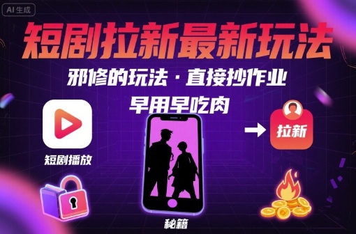 解锁短剧拉新最新玩法，邪修的玩法，直接抄作业，早用早吃肉-墨痕微课