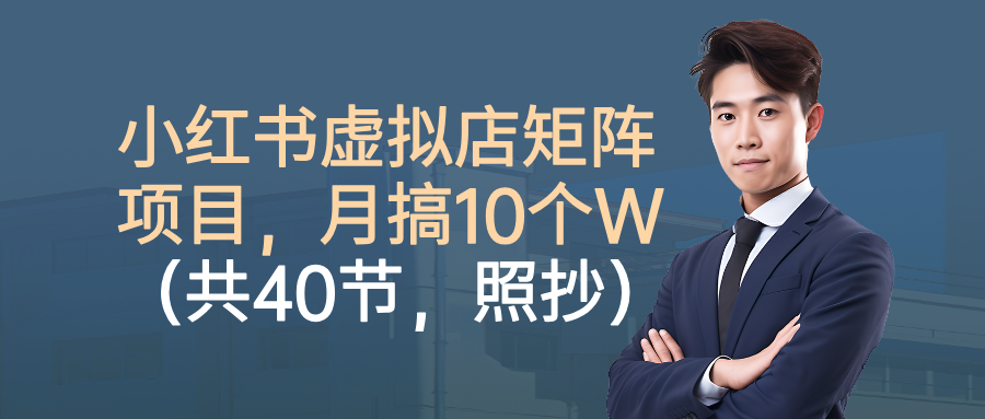 小红书虚拟店矩阵项目,月搞10W(共40节,照抄照做)-墨痕微课
