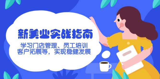 新美业实战指南，学习门店管理、员工培训、客户拓展等，实现稳健发展-墨痕微课