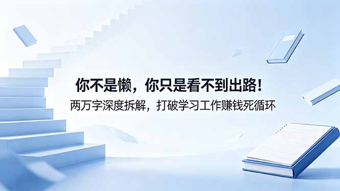 付费文章：你不是懒，你只是看不到出路！两万字深度拆解，打破学习工作赚钱死循环-墨痕微课