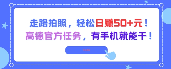 走路拍照,轻松日入50+!高德官方任务,有手机就能干-墨痕微课