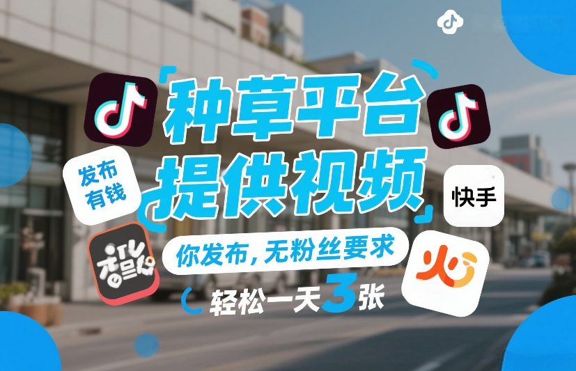 种草平台提供视频，你发布，无粉丝要求，发布就有钱，轻松一天3张+【揭秘】-墨痕微课