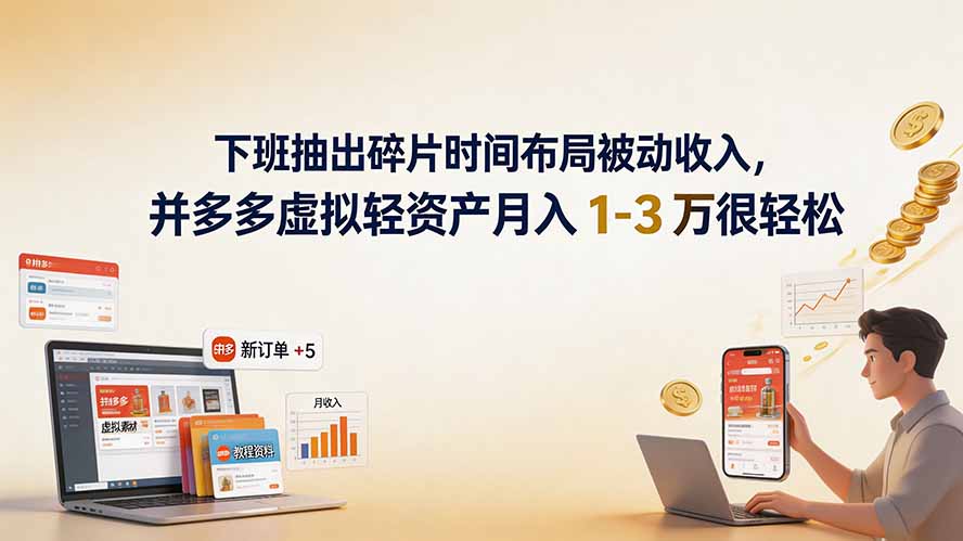 下班抽出碎片时间布局被动收入,拼多多虚拟轻资产月入 1-3 万很轻松-墨痕微课