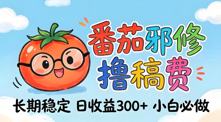 番茄撸金术：日入300+稳如泰山！独家玩法曝光，操作门槛极低，无需经验，小白闭眼上车【揭秘】-墨痕微课