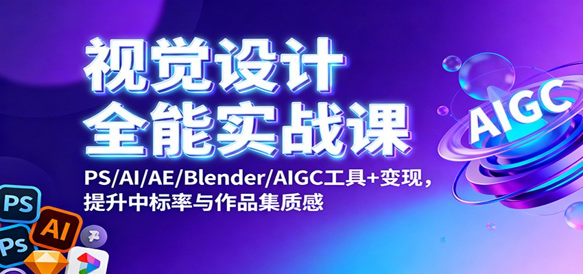 视觉设计全能实战课：PS/AI/AE/Blender/AIGC工具+变现，提升中标率与作品集质感-墨痕微课