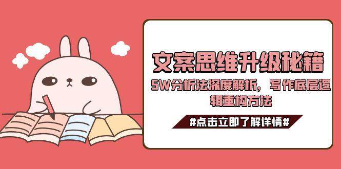 文案思维升级秘籍,5W分析法深度解析,写作底层逻辑重构方法-墨痕微课